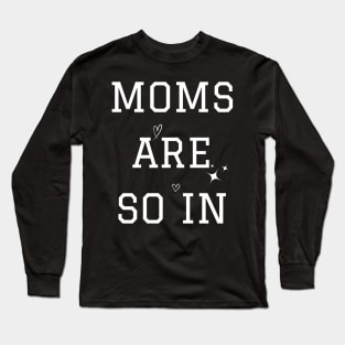 Moms Are So In Mother's Day Long Sleeve T-Shirt